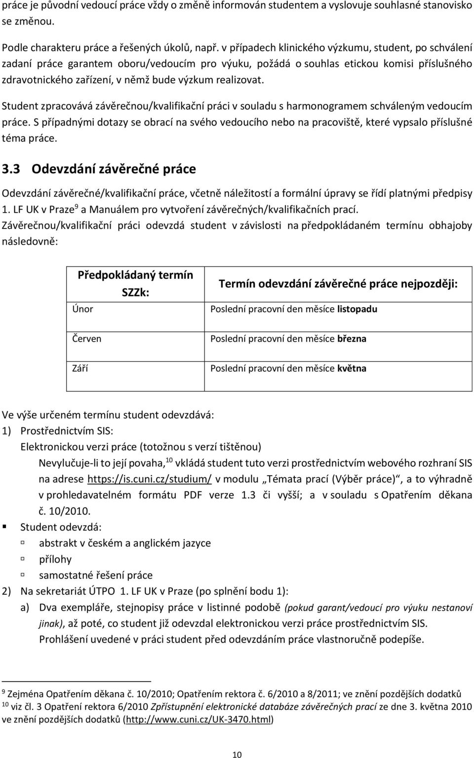 realizovat. Student zpracovává závěrečnou/kvalifikační práci v souladu s harmonogramem schváleným vedoucím práce.