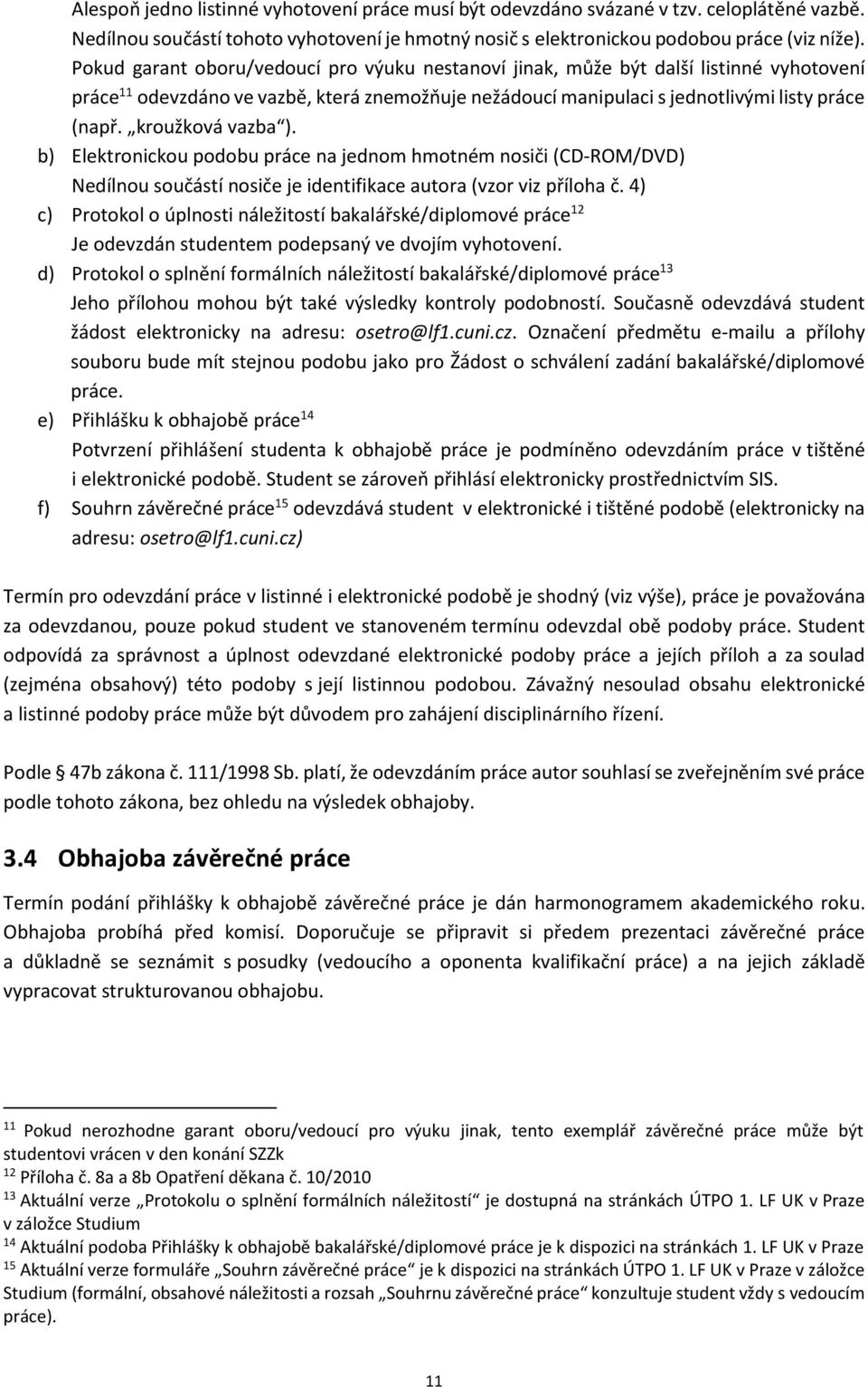 kroužková vazba ). b) Elektronickou podobu práce na jednom hmotném nosiči (CD-ROM/DVD) Nedílnou součástí nosiče je identifikace autora (vzor viz příloha č.