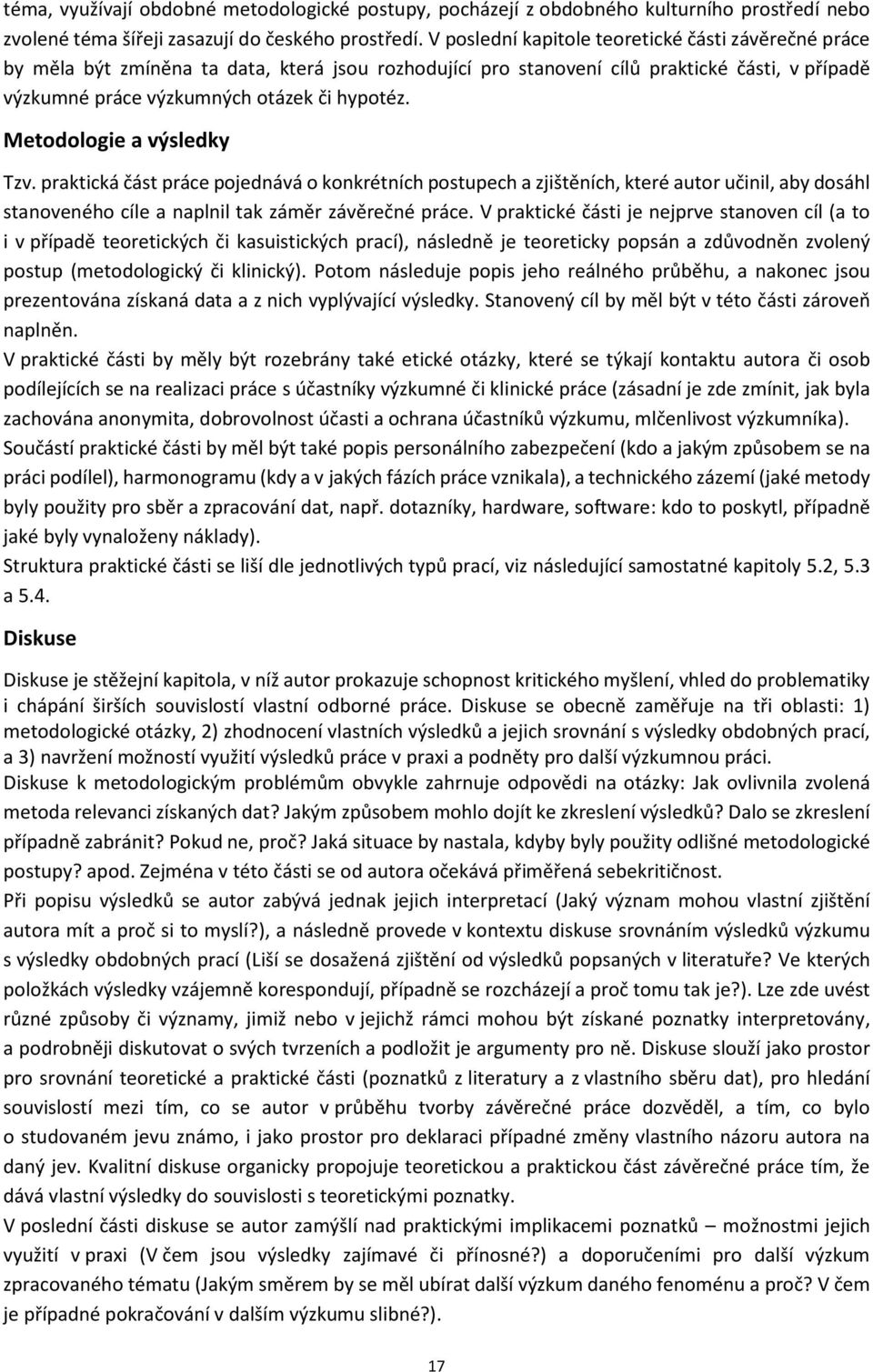 Metodologie a výsledky Tzv. praktická část práce pojednává o konkrétních postupech a zjištěních, které autor učinil, aby dosáhl stanoveného cíle a naplnil tak záměr závěrečné práce.