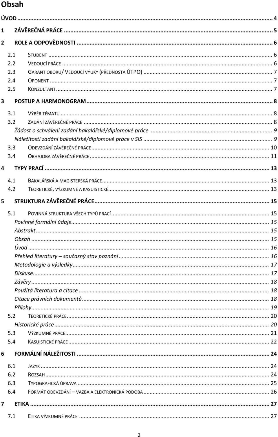 .. 9 3.3 ODEVZDÁNÍ ZÁVĚREČNÉ PRÁCE... 10 3.4 OBHAJOBA ZÁVĚREČNÉ PRÁCE... 11 4 TYPY PRACÍ... 13 4.1 BAKALÁŘSKÁ A MAGISTERSKÁ PRÁCE... 13 4.2 TEORETICKÉ, VÝZKUMNÉ A KASUISTICKÉ.