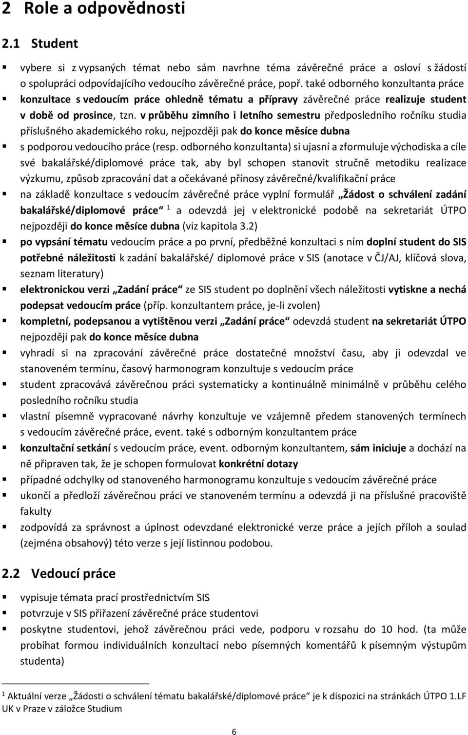 v průběhu zimního i letního semestru předposledního ročníku studia příslušného akademického roku, nejpozději pak do konce měsíce dubna s podporou vedoucího práce (resp.