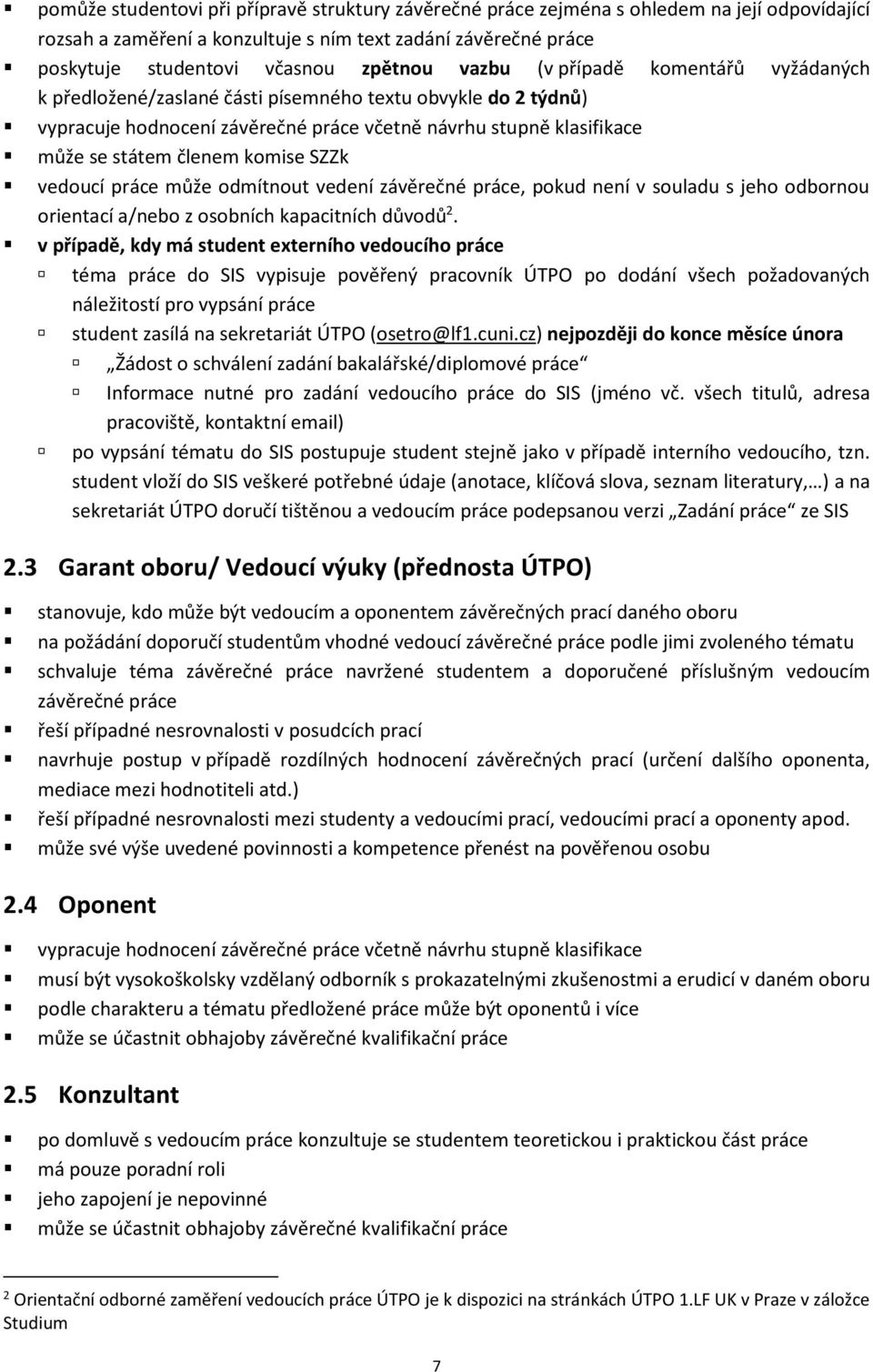 SZZk vedoucí práce může odmítnout vedení závěrečné práce, pokud není v souladu s jeho odbornou orientací a/nebo z osobních kapacitních důvodů 2.