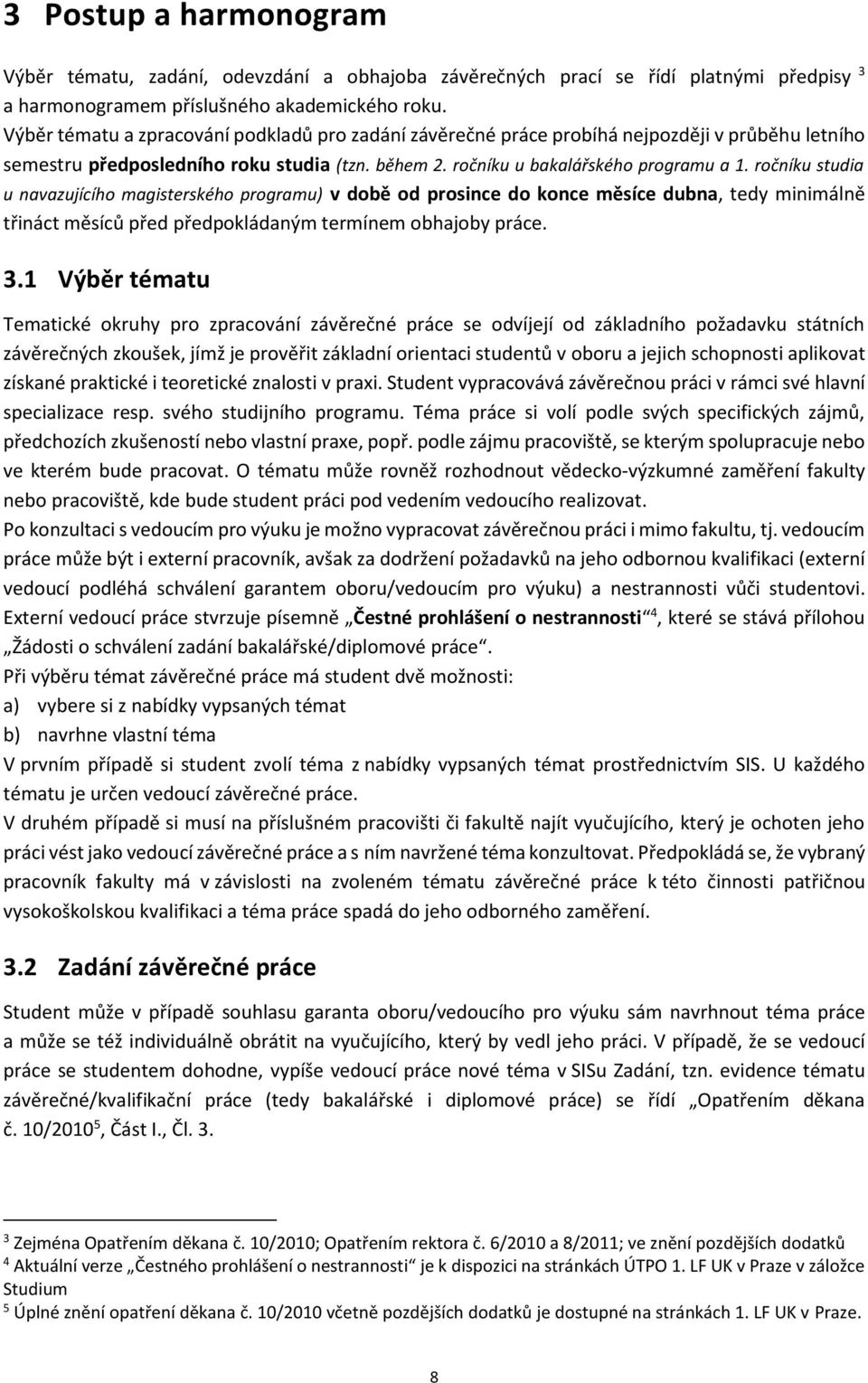 ročníku studia u navazujícího magisterského programu) v době od prosince do konce měsíce dubna, tedy minimálně třináct měsíců před předpokládaným termínem obhajoby práce. 3.