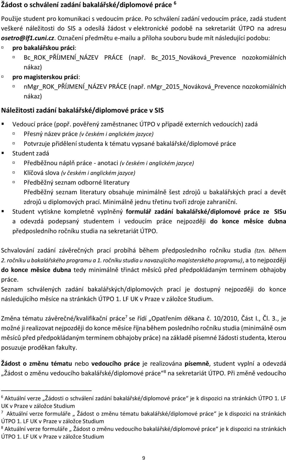 Označení předmětu e-mailu a příloha souboru bude mít následující podobu: pro bakalářskou práci: Bc_ROK_PŘÍJMENÍ_NÁZEV PRÁCE (např.