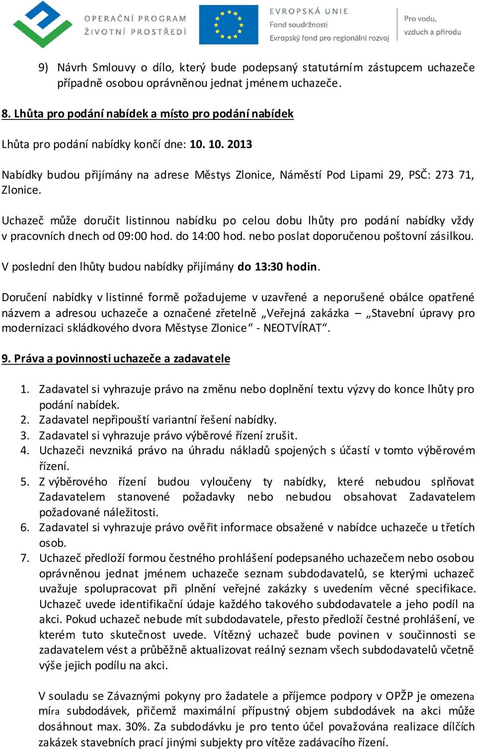 Uchazeč může doručit listinnou nabídku po celou dobu lhůty pro podání nabídky vždy v pracovních dnech od 09:00 hod. do 14:00 hod. nebo poslat doporučenou poštovní zásilkou.