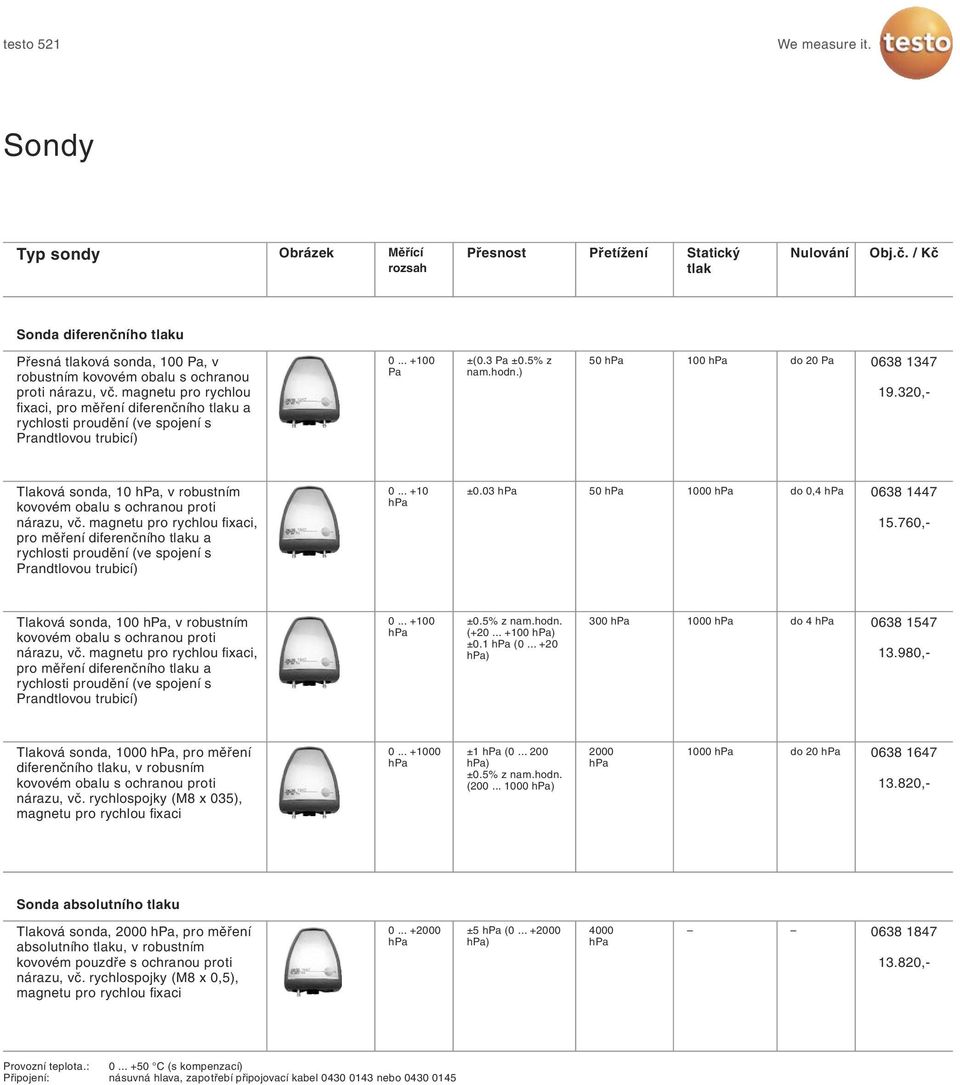 320,- Tlaková sonda, 10, v robustním kovovém obalu s ochranou proti nárazu, vč. magnetu pro rychlou fixaci, pro měření diferenčního tlaku a rychlosti proudění (ve spojení s Prandtlovou trubicí) 0.