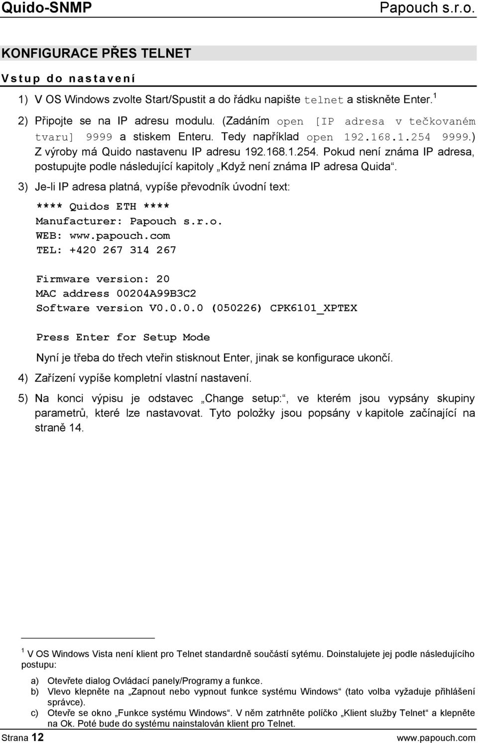 9999.) Z výroby má Quido nastavenu IP adresu 192.168.1.254. Pokud není známa IP adresa, postupujte podle následující kapitoly Když není známa IP adresa Quida.