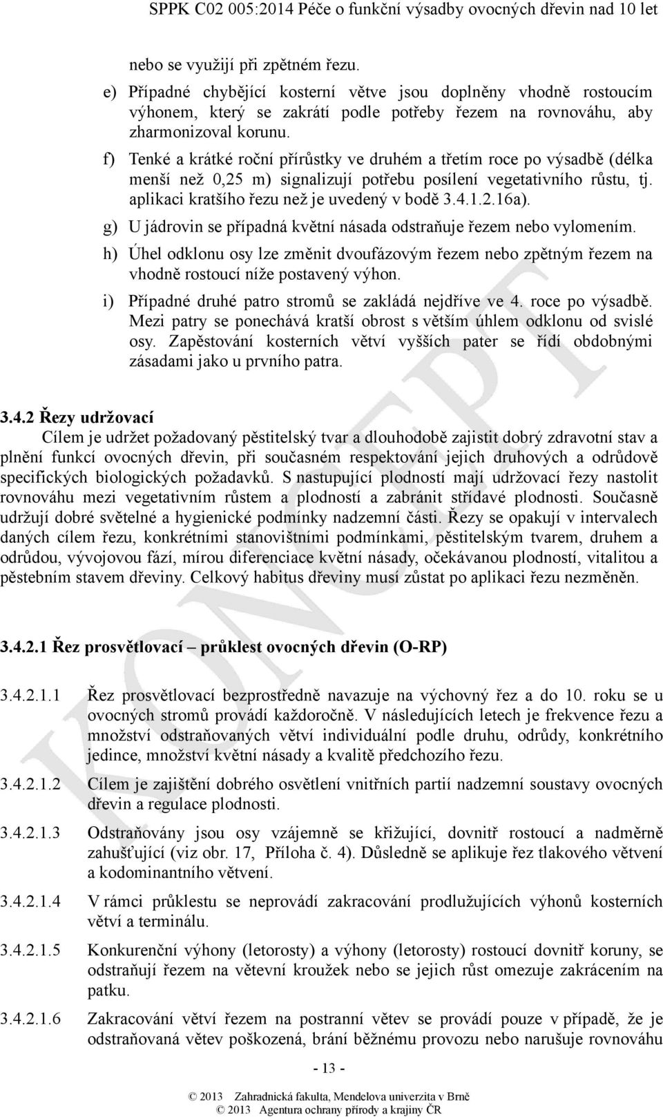 2.16a). g) U jádrovin se případná květní násada odstraňuje řezem nebo vylomením. h) Úhel odklonu osy lze změnit dvoufázovým řezem nebo zpětným řezem na vhodně rostoucí níže postavený výhon.