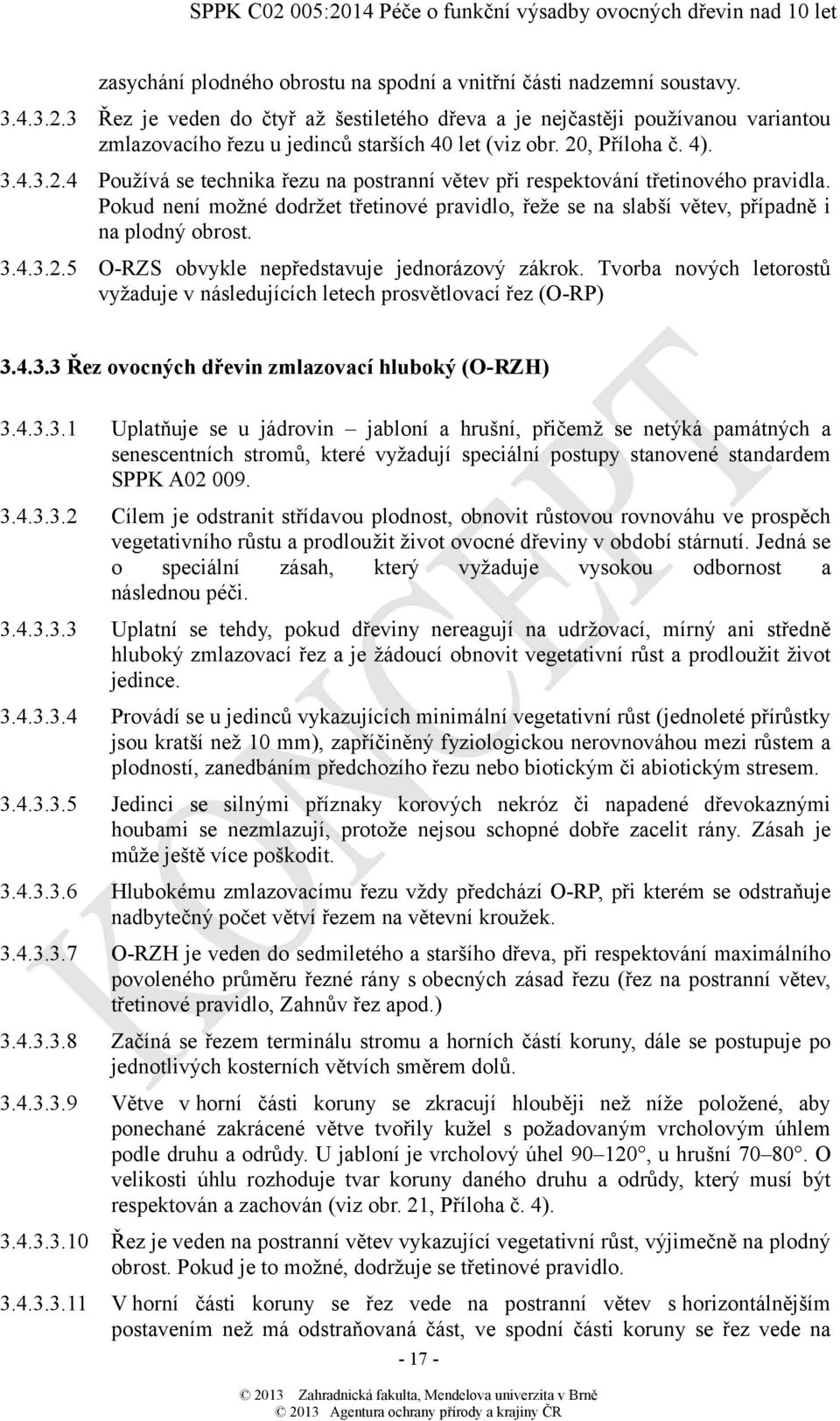 , Příloha č. 4). 3.4.3.2.4 Používá se technika řezu na postranní větev při respektování třetinového pravidla.