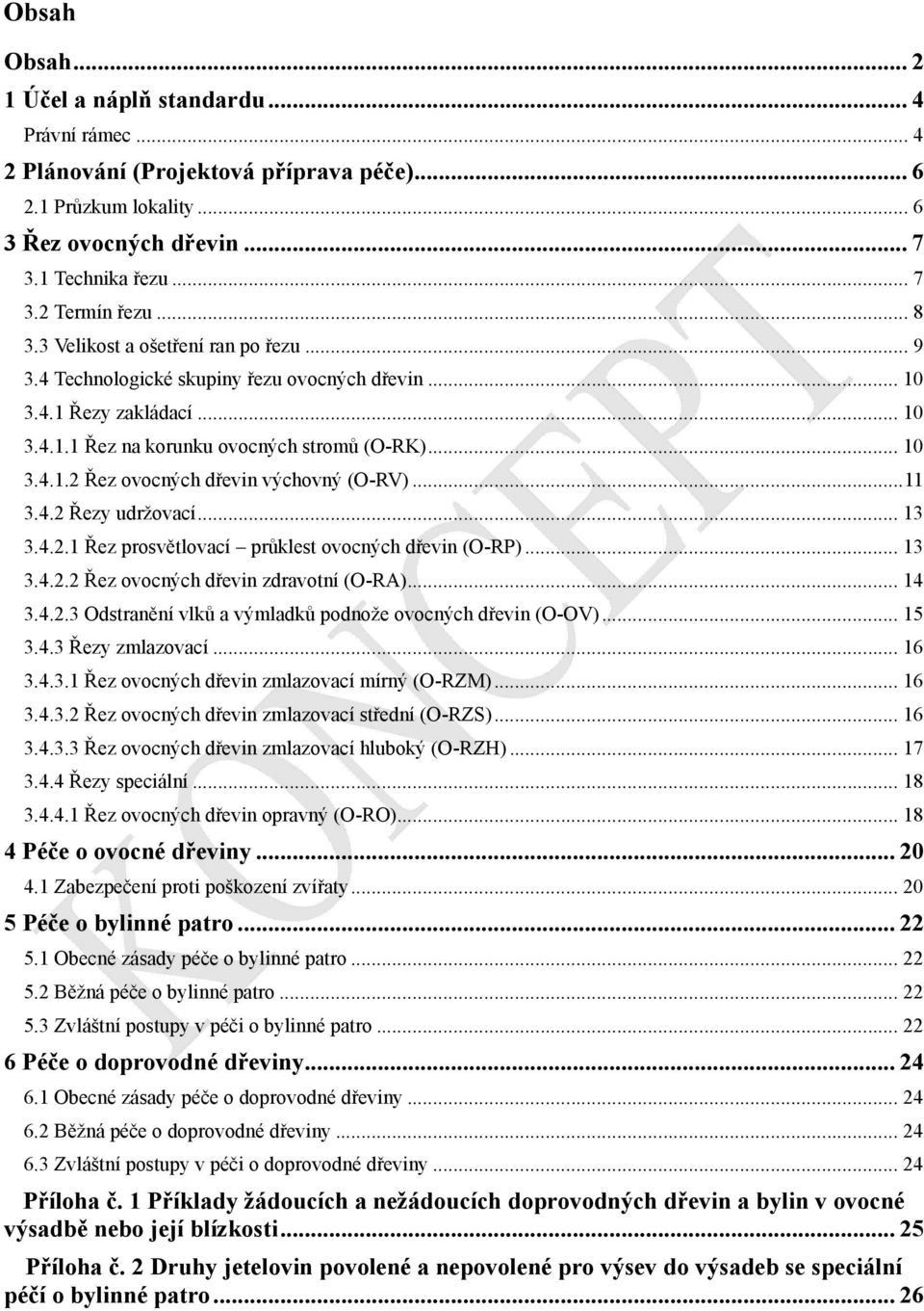 ..11 3.4.2 Řezy udržovací... 13 3.4.2.1 Řez prosvětlovací průklest ovocných dřevin (O-RP)... 13 3.4.2.2 Řez ovocných dřevin zdravotní (O-RA)... 14 3.4.2.3 Odstranění vlků a výmladků podnože ovocných dřevin (O-OV).