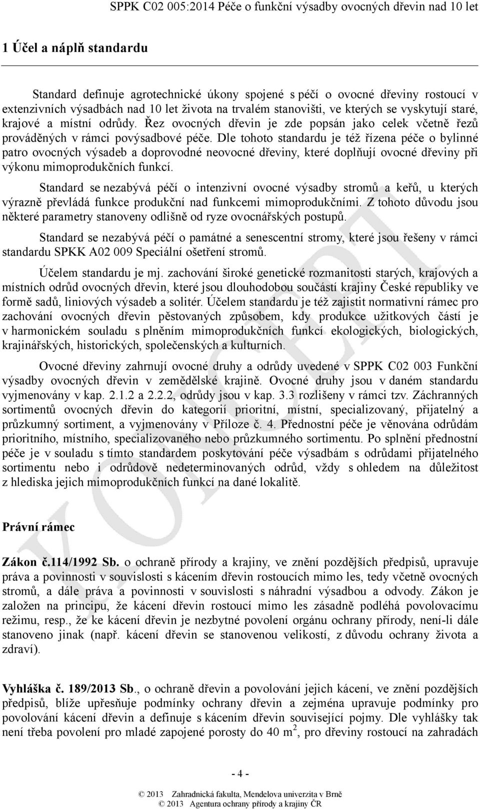 Dle tohoto standardu je též řízena péče o bylinné patro ovocných výsadeb a doprovodné neovocné dřeviny, které doplňují ovocné dřeviny při výkonu mimoprodukčních funkcí.