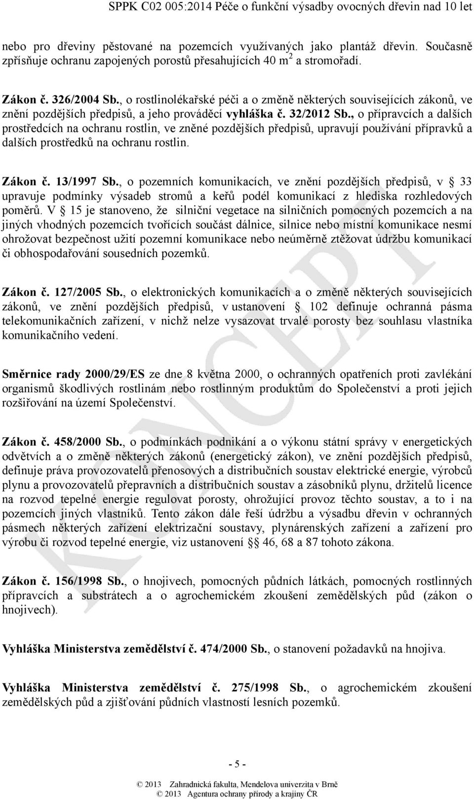 , o přípravcích a dalších prostředcích na ochranu rostlin, ve zněné pozdějších předpisů, upravují používání přípravků a dalších prostředků na ochranu rostlin. Zákon č. 13/1997 Sb.