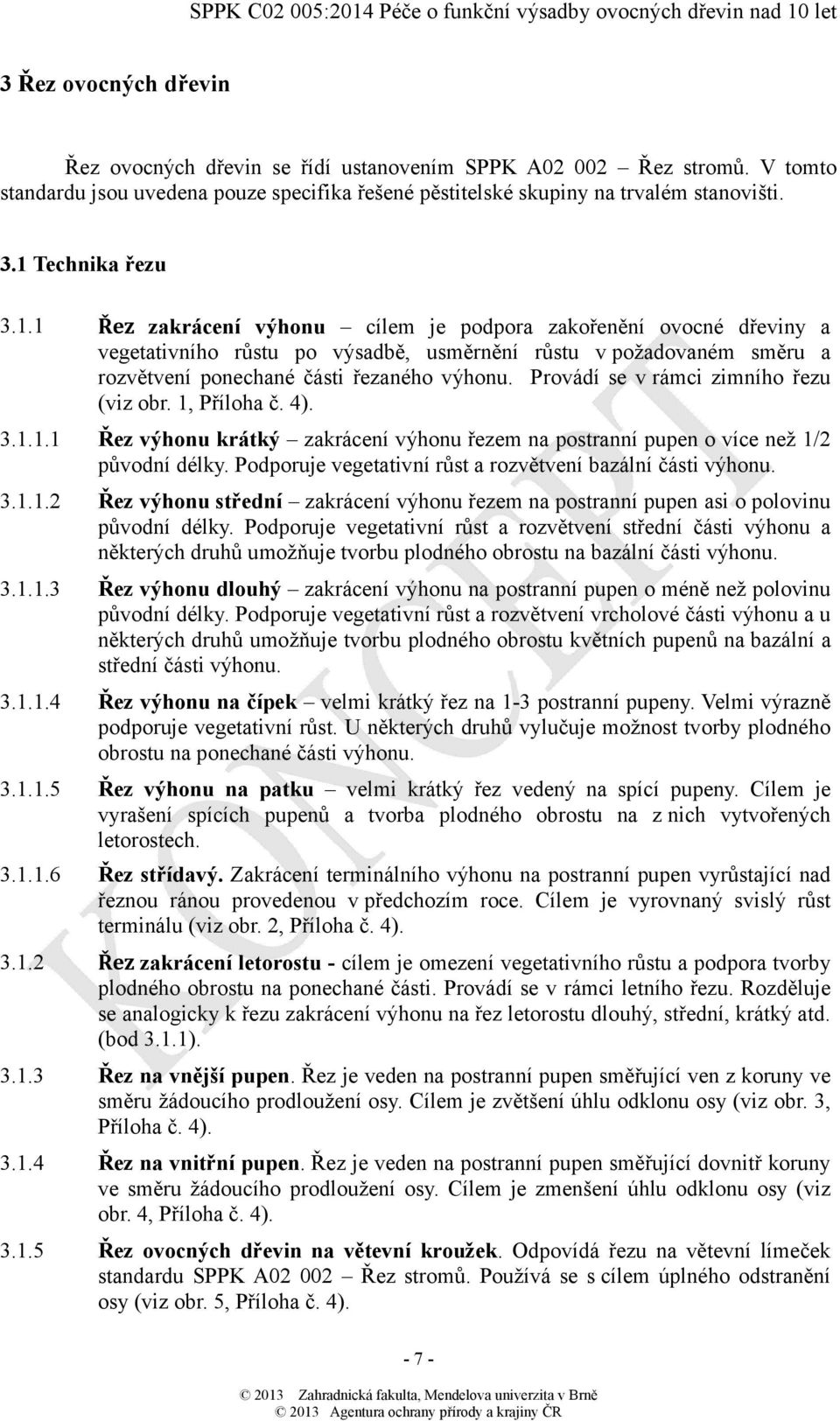 Provádí se v rámci zimního řezu (viz obr. 1, Příloha č. 4). 3.1.1.1 Řez výhonu krátký zakrácení výhonu řezem na postranní pupen o více než 1/2 původní délky.