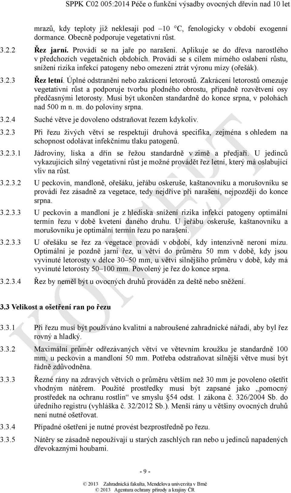 Úplné odstranění nebo zakrácení letorostů. Zakrácení letorostů omezuje vegetativní růst a podporuje tvorbu plodného obrostu, případně rozvětvení osy předčasnými letorosty.