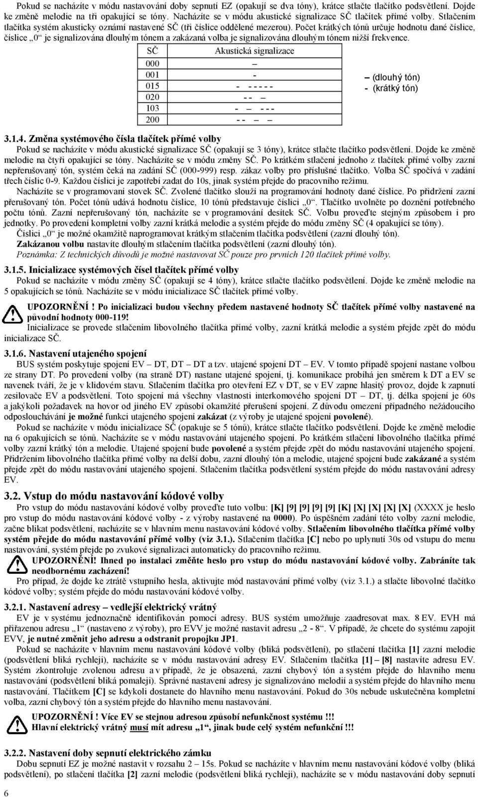Počet krátkých tónů určuje hodnotu dané číslice, číslice 0 je signalizována dlouhým tónem a zakázaná volba je signalizována dlouhým tónem nižší frekvence. SČ Akustická signalizace 3.1.4.
