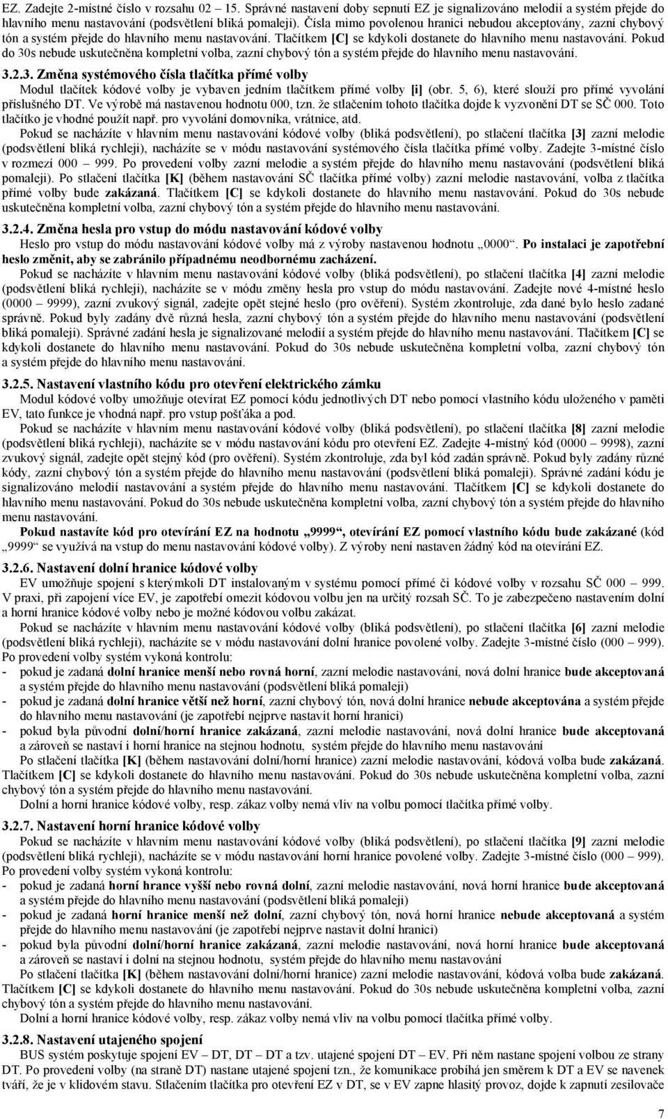 Pokud do 30s nebude uskutečněna kompletní volba, zazní chybový tón a systém přejde do hlavního menu nastavování. 3.2.3. Změna systémového čísla tlačítka přímé volby Modul tlačítek kódové volby je vybaven jedním tlačítkem přímé volby [i] (obr.