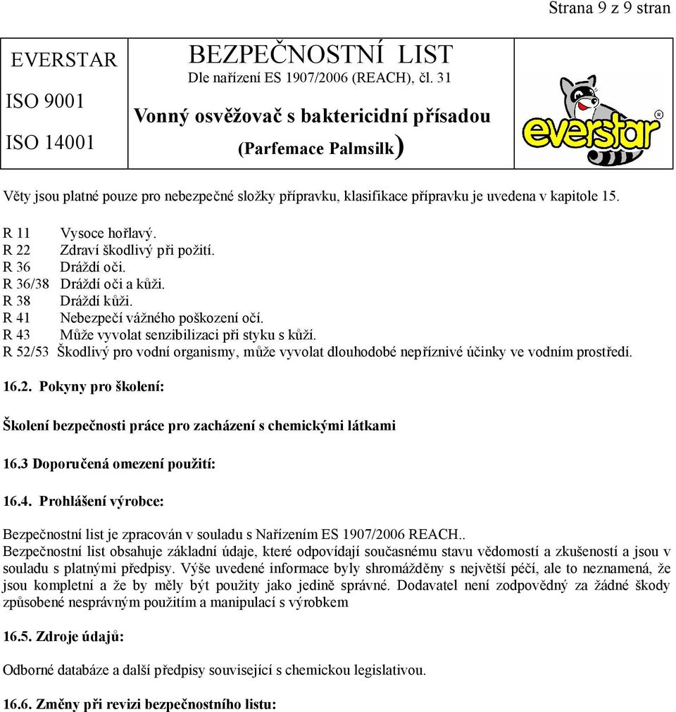 R 52/53 Škodlivý pro vodní organismy, může vyvolat dlouhodobé nepříznivé účinky ve vodním prostředí. 16.2. Pokyny pro školení: Školení bezpečnosti práce pro zacházení s chemickými látkami 16.