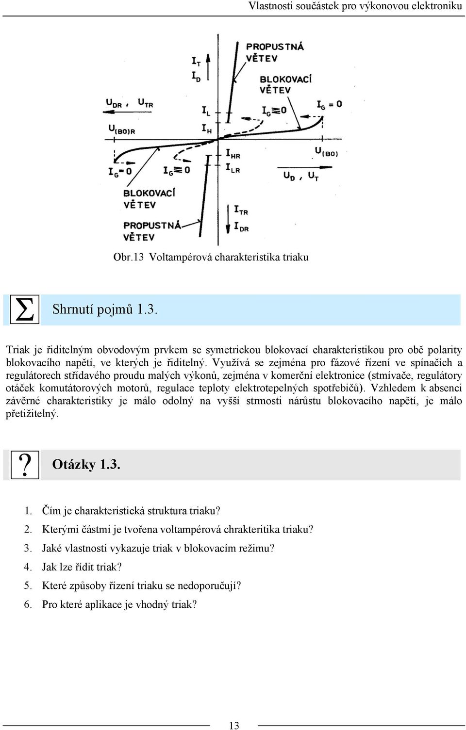 elektrotepelných spotřebičů). Vzhledem k absenci závěrné charakteristiky je málo odolný na vyšší strmosti nárůstu blokovacího napětí, je málo přetižitelný. Otázky 1.