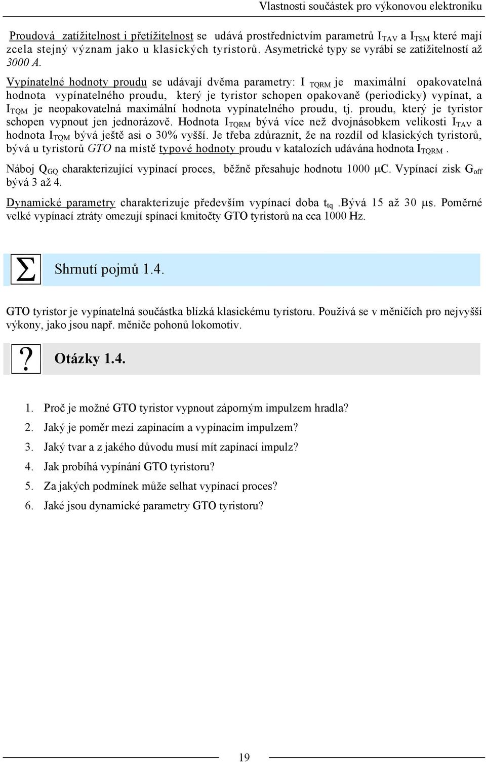 Vypínatelné hodnoty proudu se udávají dvěma parametry: I TQRM je maximální opakovatelná hodnota vypínatelného proudu, který je tyristor schopen opakovaně (periodicky) vypínat, a I TQM je