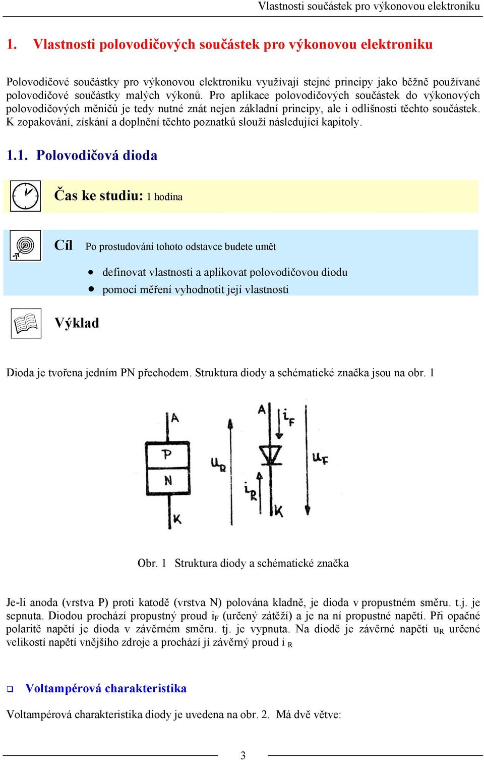 Pro aplikace polovodičových součástek do výkonových polovodičových měničů je tedy nutné znát nejen základní principy, ale i odlišnosti těchto součástek.