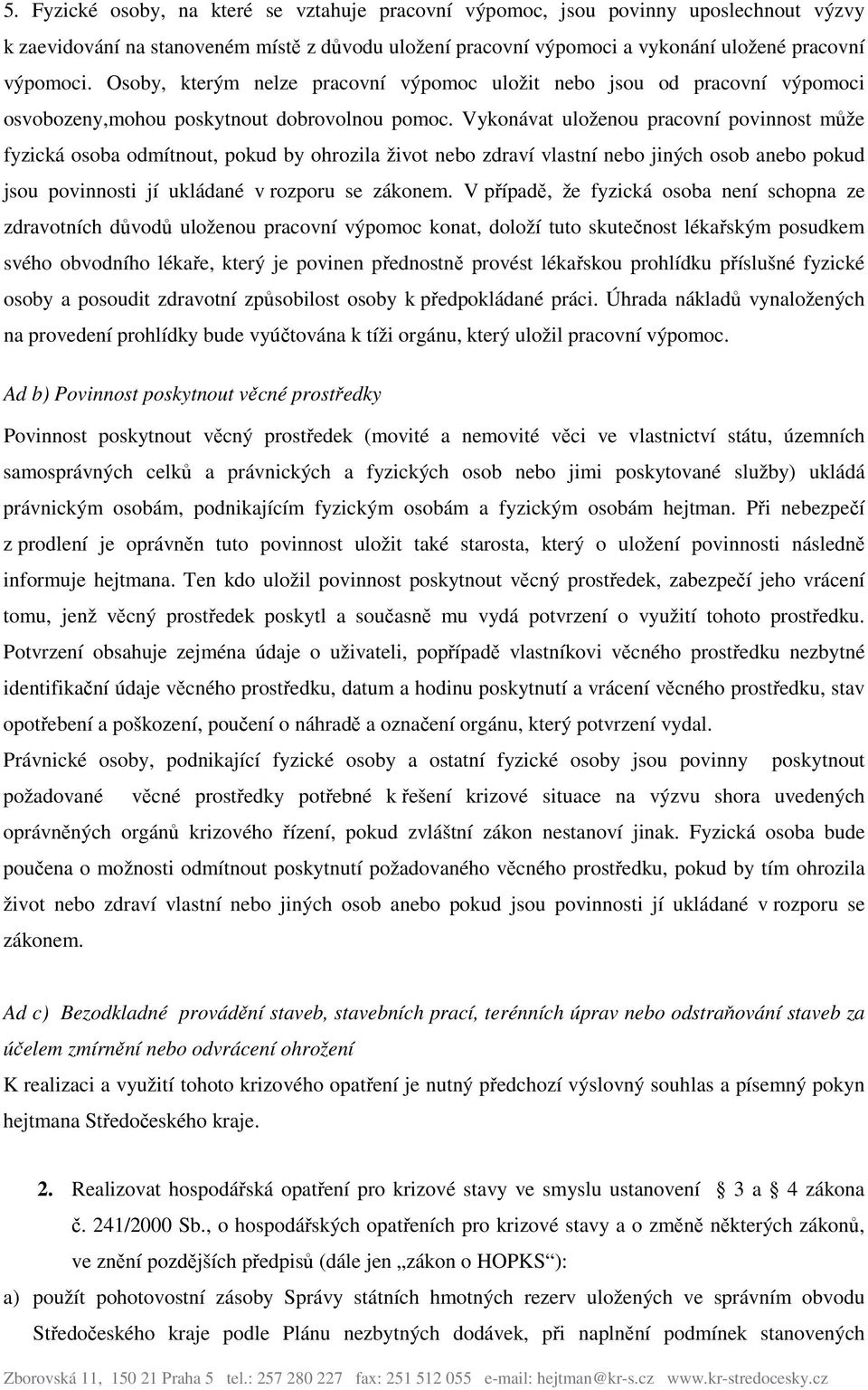 Vykonávat uloženou pracovní povinnost může fyzická osoba odmítnout, pokud by ohrozila život nebo zdraví vlastní nebo jiných osob anebo pokud jsou povinnosti jí ukládané v rozporu se zákonem.