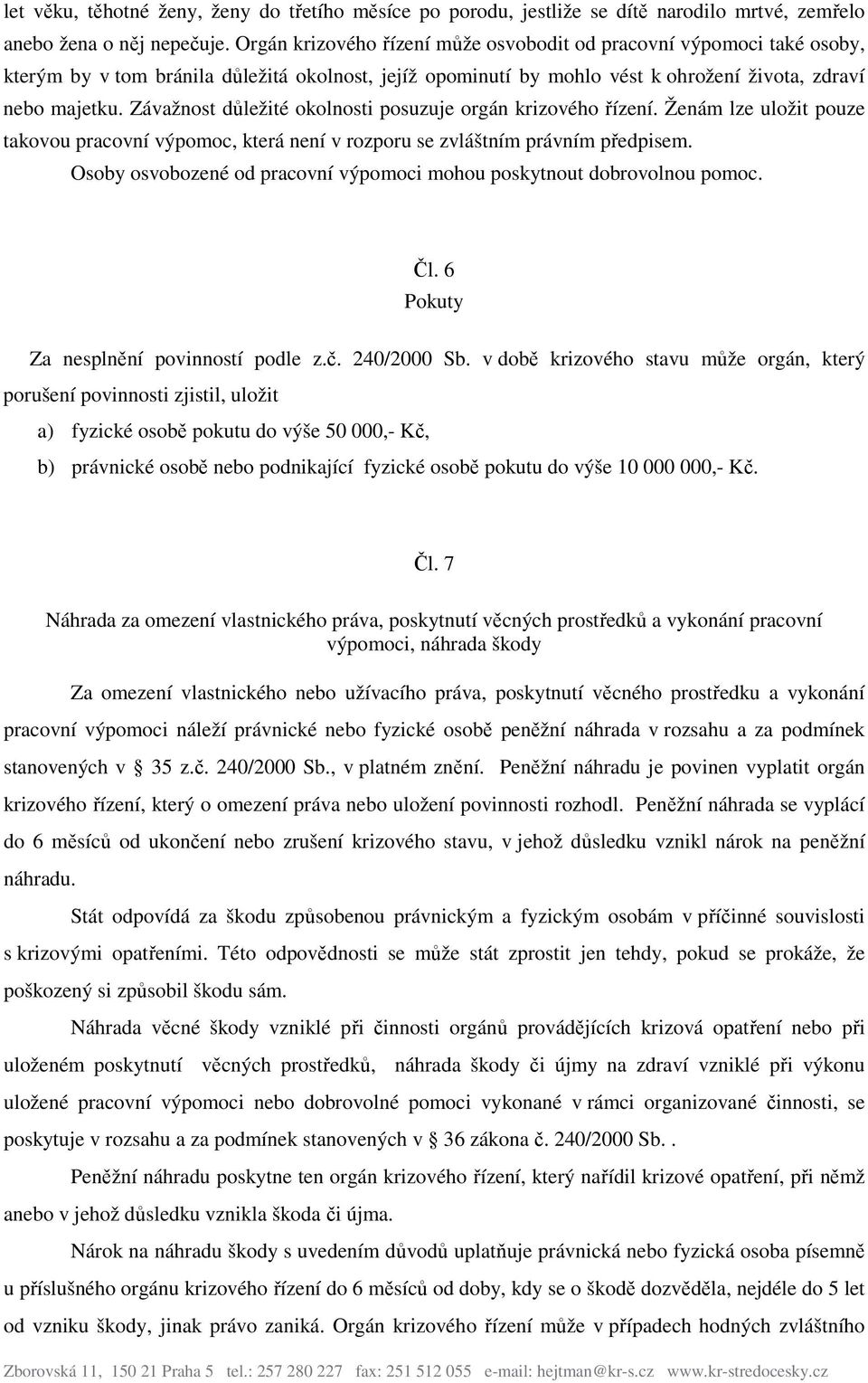 Závažnost důležité okolnosti posuzuje orgán krizového řízení. Ženám lze uložit pouze takovou pracovní výpomoc, která není v rozporu se zvláštním právním předpisem.