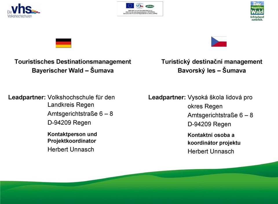 D-94209 Regen Kontaktperson und Projektkoordinator Herbert Unnasch Leadpartner: Vysoká škola