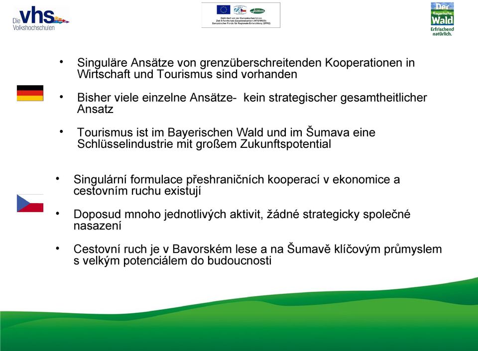 Zukunftspotential Singulární formulace přeshraničních kooperací v ekonomice a cestovním ruchu existují Doposud mnoho jednotlivých