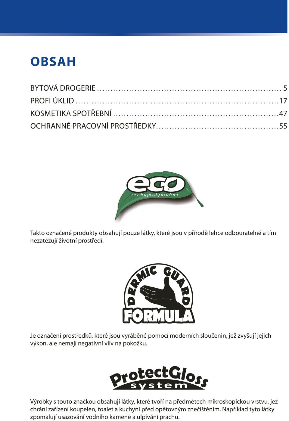 .............................................55 Takto označené produkty obsahují pouze látky, které jsou v přírodě lehce odbouratelné a tím nezatěžují životní prostředí.