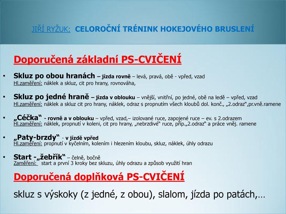 zaměření: náklek a skluz cit pro hrany, náklek, odraz s propnutím všech kloubů dol. konč., 2.odraz,pr.vně.ramene Céčka - rovně a v oblouku vpřed, vzad, izolované ruce, zapojené ruce ev. s 2.