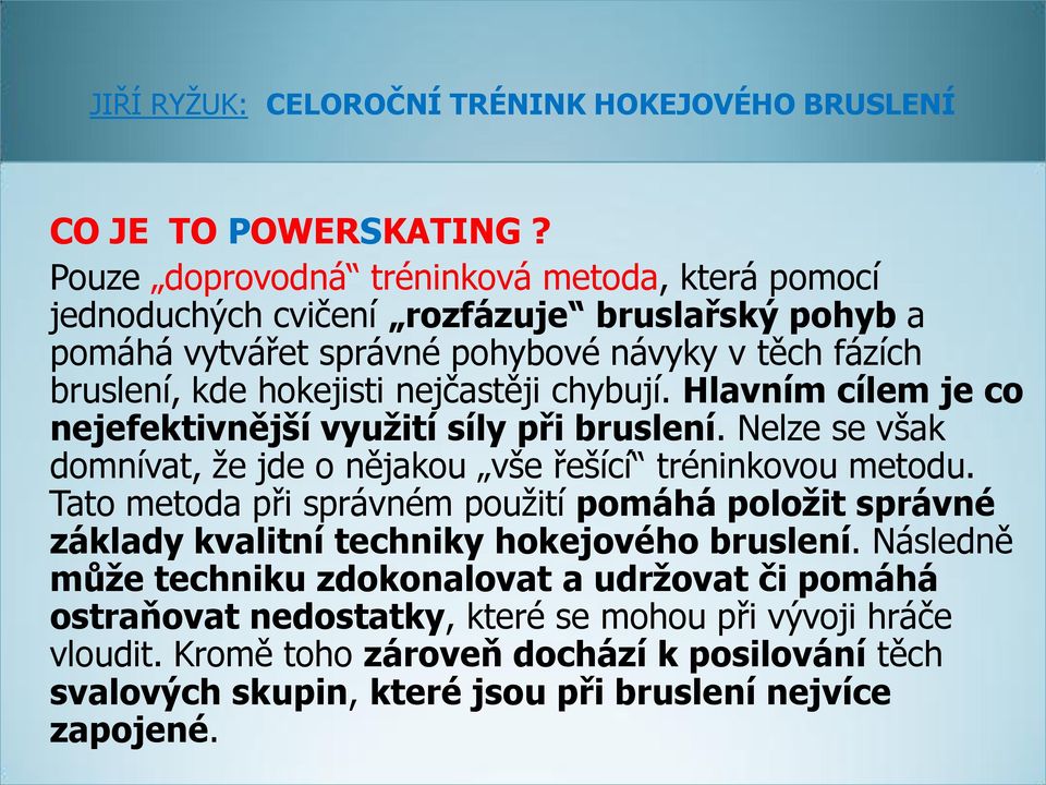 hokejisti nejčastěji chybují. Hlavním cílem je co nejefektivnější vyuţití síly při bruslení. Nelze se však domnívat, ţe jde o nějakou vše řešící tréninkovou metodu.