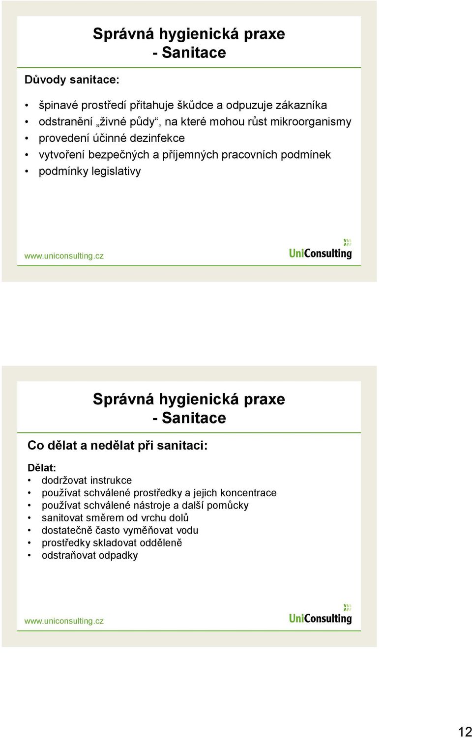 hygienická praxe - Sanitace Co dělat a nedělat při sanitaci: Dělat: dodržovat instrukce používat schválené prostředky a jejich koncentrace