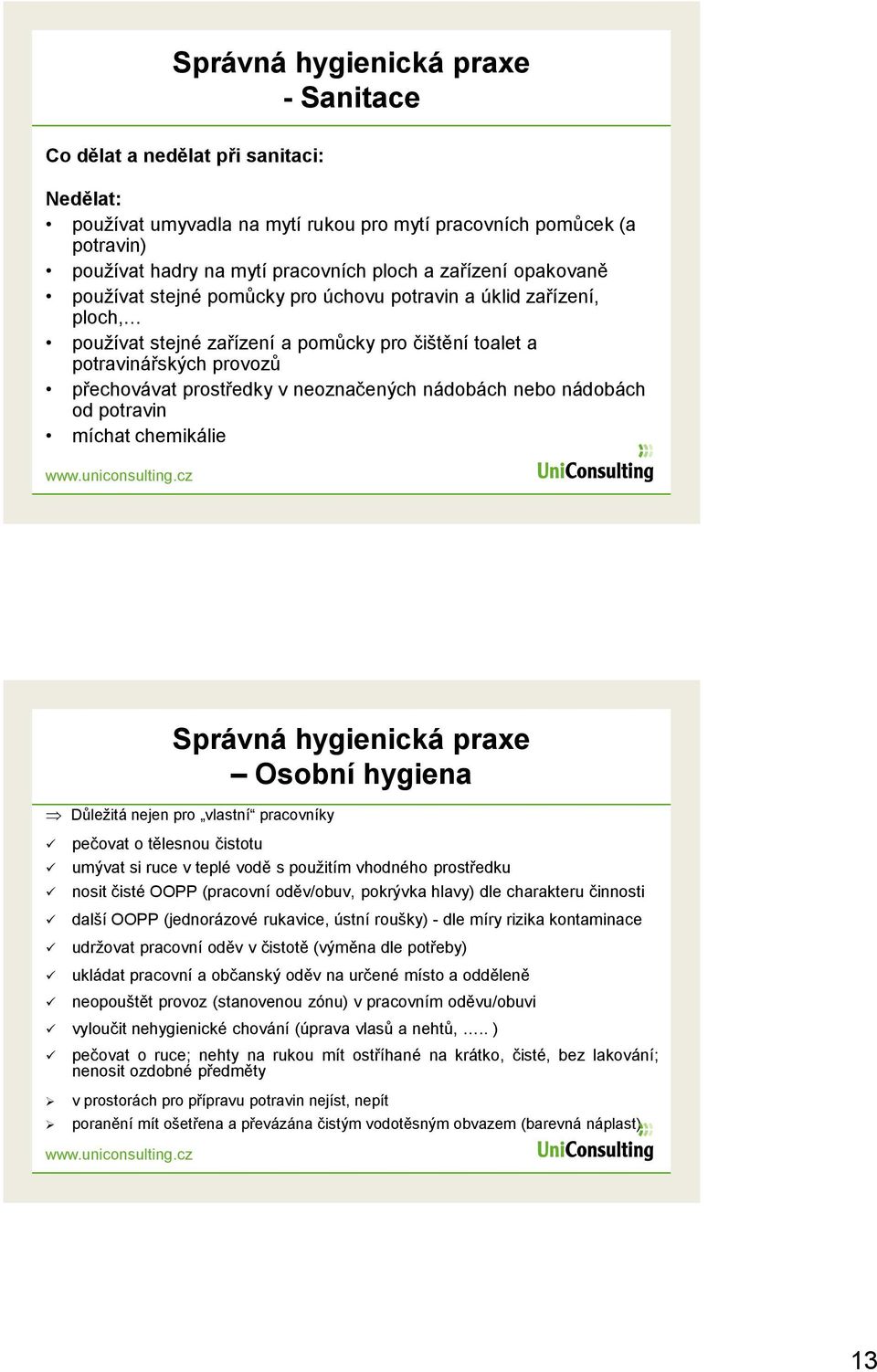 neoznačených nádobách nebo nádobách od potravin míchat chemikálie Důležitá nejen pro vlastní pracovníky pečovat o tělesnou čistotu umývat si ruce v teplé vodě s použitím vhodného prostředku nosit