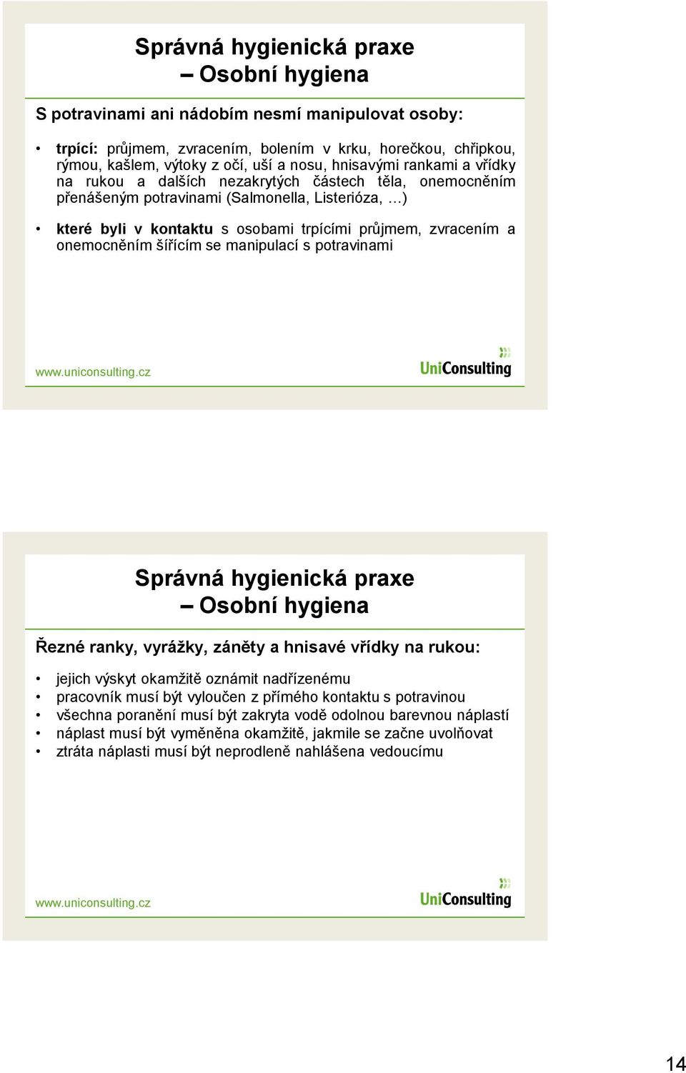 onemocněním šířícím se manipulací s potravinami Správná hygienická praxe Osobní hygiena Řezné ranky, vyráţky, záněty a hnisavé vřídky na rukou: jejich výskyt okamžitě oznámit nadřízenému pracovník