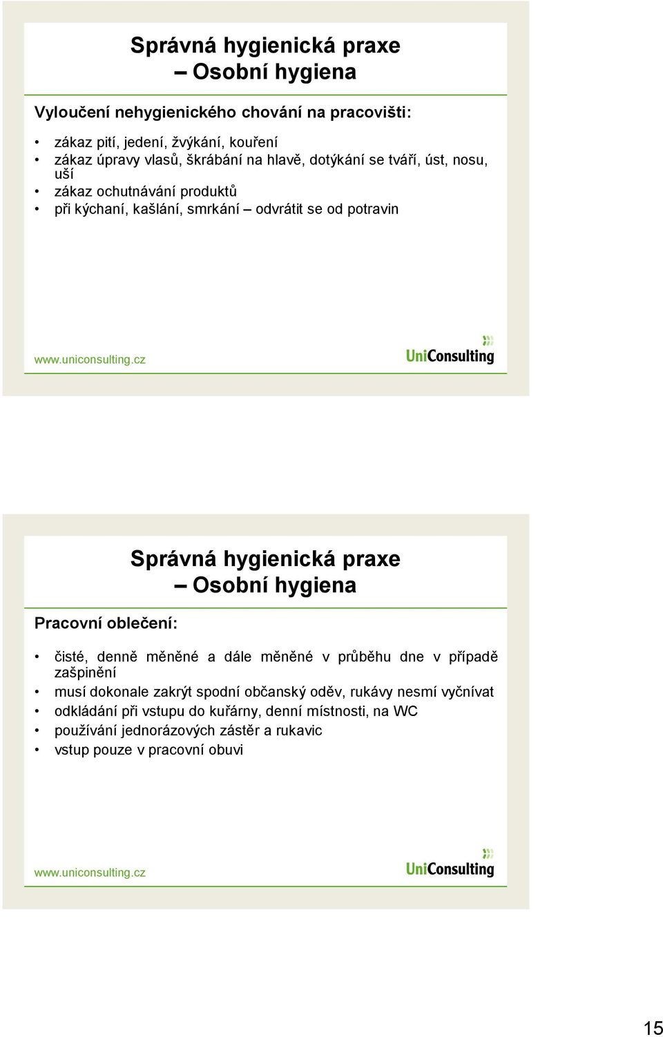 oblečení: Správná hygienická praxe Osobní hygiena čisté, denně měněné a dále měněné v průběhu dne v případě zašpinění musí dokonale zakrýt spodní