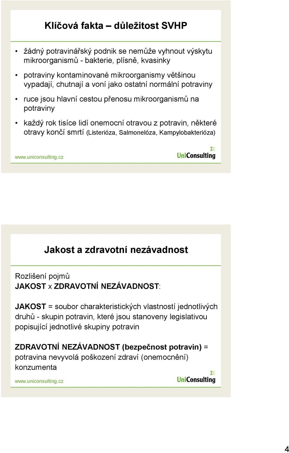 (Listerióza, Salmonelóza, Kampylobakterióza) Jakost a zdravotní nezávadnost Rozlišení pojmů JAKOST x ZDRAVOTNÍ NEZÁVADNOST: JAKOST = soubor charakteristických vlastností jednotlivých druhů