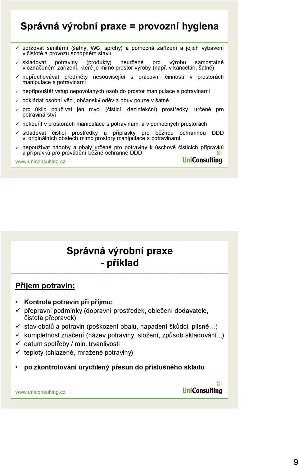 v kanceláři, šatně) nepřechovávat předměty nesouvisející s pracovní činností v prostorách manipulace s potravinami nepřipouštět vstup nepovolaných osob do prostor manipulace s potravinami odkládat