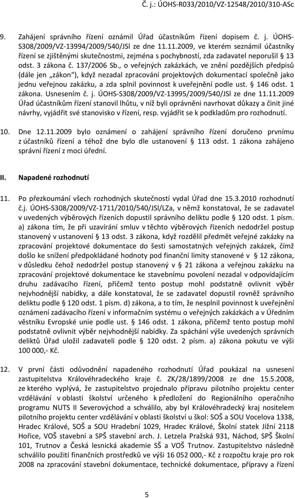 , o veřejných zakázkách, ve znění pozdějších předpisů (dále jen zákon ), když nezadal zpracování projektových dokumentací společně jako jednu veřejnou zakázku, a zda splnil povinnost k uveřejnění