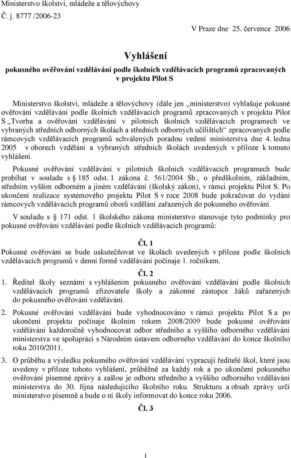 vyhlašuje pokusné ověřování vzdělávání podle školních vzdělávacích programů zpracovaných v projektu Pilot S Tvorba a ověřování vzdělávání v pilotních školních vzdělávacích programech ve vybraných