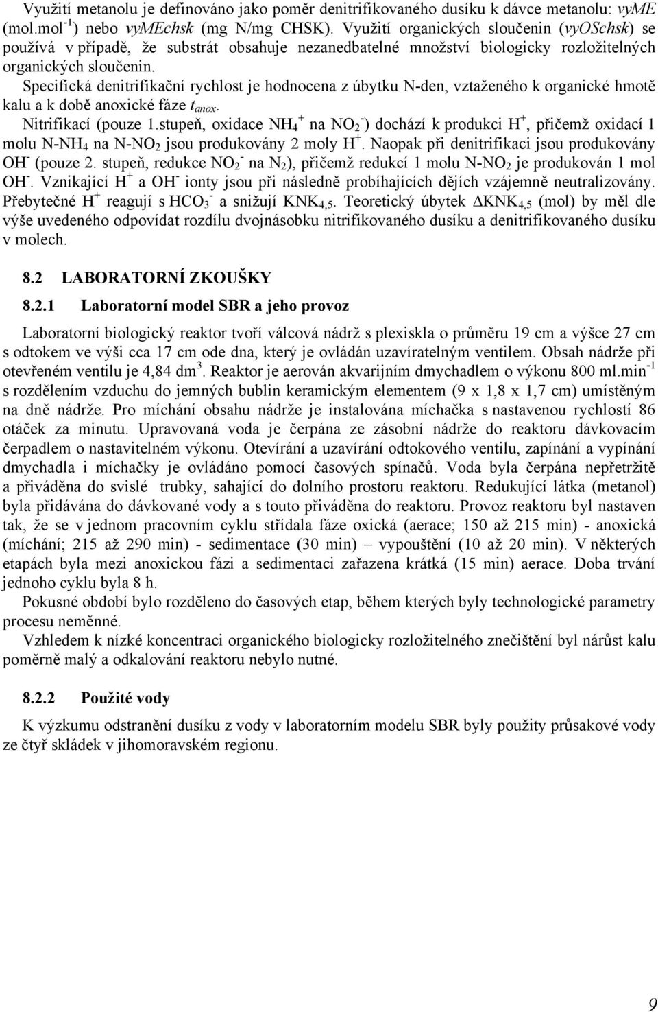 Specifická denitrifikační rychlost je hodnocena z úbytku N-den, vztaženého k organické hmotě kalu a k době anoxické fáze t anox. Nitrifikací (pouze 1.