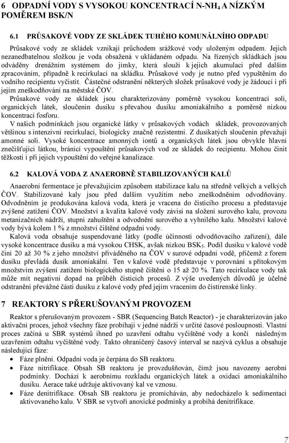 Na řízených skládkách jsou odváděny drenážním systémem do jímky, která slouží k jejich akumulaci před dalším zpracováním, případně k recirkulací na skládku.