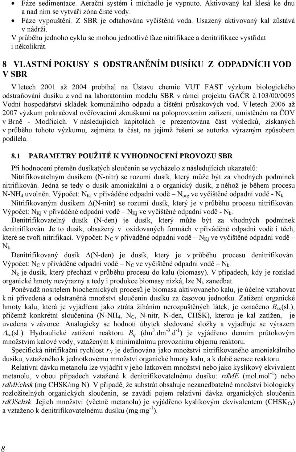 8 VLASTNÍ POKUSY S ODSTRANĚNÍM DUSÍKU Z ODPADNÍCH VOD V SBR V letech 2001 až 2004 probíhal na Ústavu chemie VUT FAST výzkum biologického odstraňování dusíku z vod na laboratorním modelu SBR v rámci
