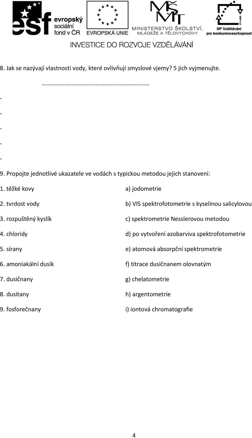tvrdost vody b) VIS spektrofotometrie s kyselinou salicylovou 3. rozpuštěný kyslík c) spektrometrie Nesslerovou metodou 4.