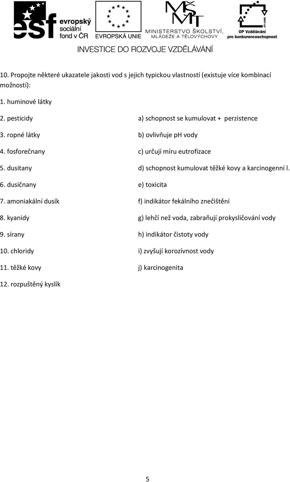 dusitany d) schopnost kumulovat těžké kovy a karcinogenní l. 6. dusičnany e) toxicita 7. amoniakální dusík f) indikátor fekálního znečištění 8.