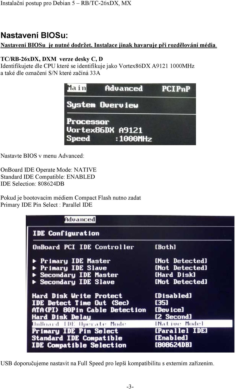 které začíná 33A Nastavte BIOS v menu Advanced: OnBoard IDE Operate Mode: NATIVE Standard IDE Compatible: ENABLED IDE Selection: 808624DB