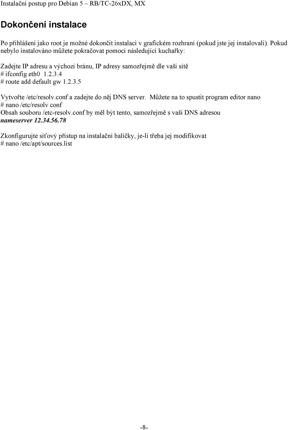 4 # route add default gw 1.2.3.5 Vytvořte /etc/resolv.conf a zadejte do něj DNS server.