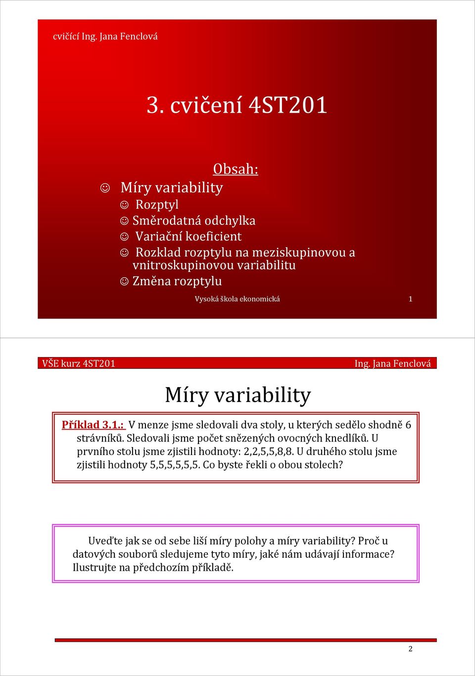 eoomcá VŠE urz 4ST0 Míry varablty Ig. Jaa Feclová Přílad 3..: V meze jme ledoval dva toly, u terých edělo hodě6 trávíů.