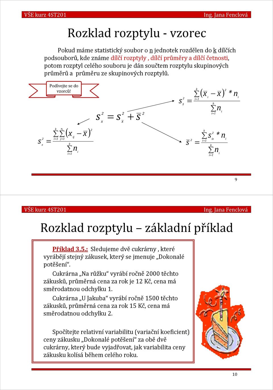 průměru ze upových rozptylů. Podívejte e do vzorců! j j ( ) + ( ) ˆ * * 9 VŠE urz 4ST0 Ig. Jaa Feclová Rozlad rozptylu záladí přílad Přílad 3.5.