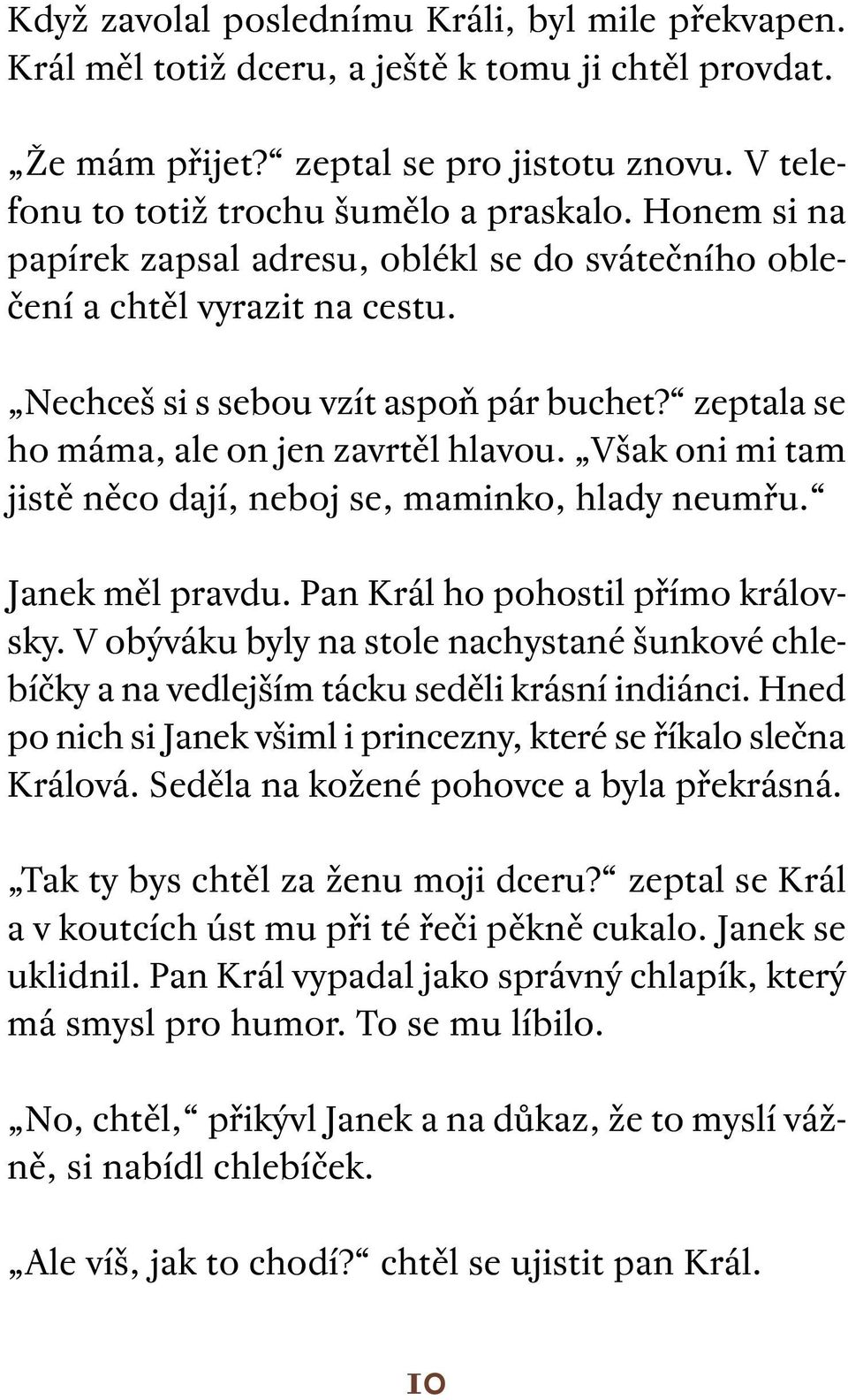 Však oni mi tam jistě něco dají, neboj se, maminko, hlady neumřu. Janek měl pravdu. Pan Král ho pohostil přímo královsky.