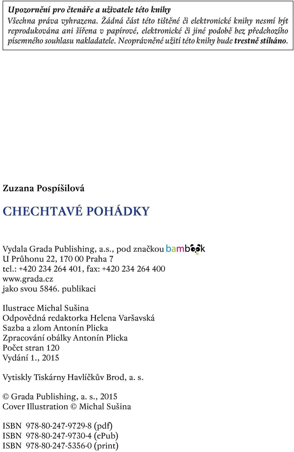 Neoprávněné užití této knihy bude trestně stíháno. Zuzana Pospíšilová CHECHTAVÉ POHÁDKY Vydala Grada Publishing, a.s., pod značkou U Průhonu 22, 170 00 Praha 7 tel.